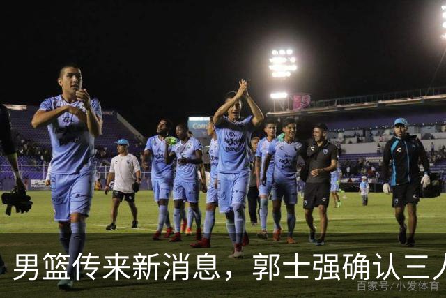 男篮传来新消息，郭士强确认三人缺阵，崔永熙胡明轩挑大梁